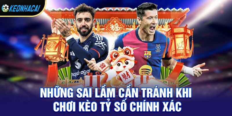 Sức hút của kèo tỷ số chính xác trong cá cược bóng đá hiện đại 3 Những sai lầm cần tránh khi chơi kèo tỷ số chính xác