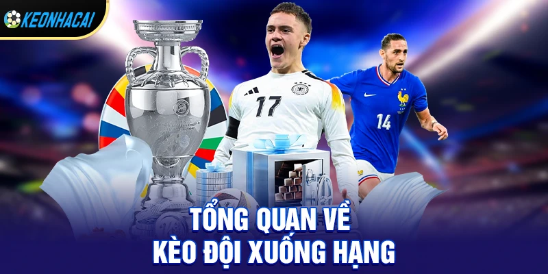 Kèo đội xuống hạng – Cách soi và chinh phục kèo đặc biệt tiềm năng 2026