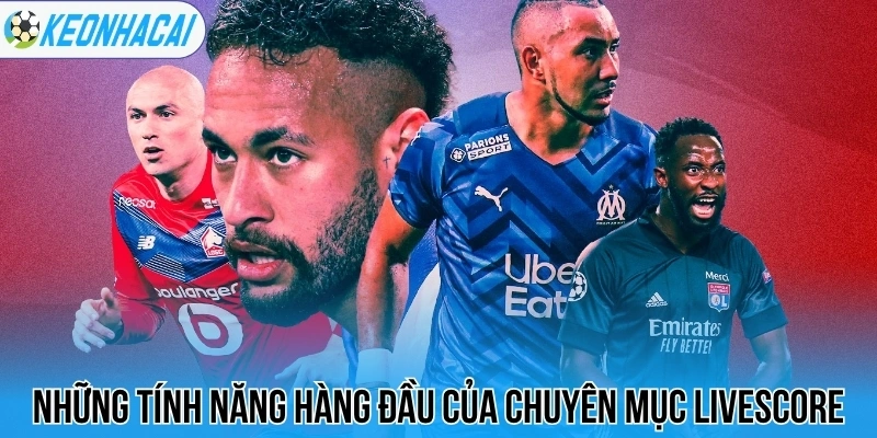 Livescore – Trực Tuyến Bóng Đá 247 Chi Tiết Và Chính Xác 116 Những tính năng hàng đầu của chuyên mục livescore