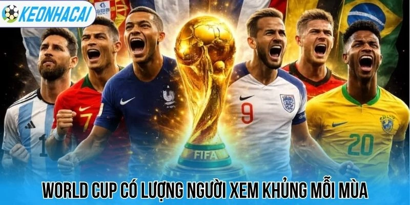 Kèo Nhà Cái 5 122 World Cup có lượng người xem khủng mỗi mùa