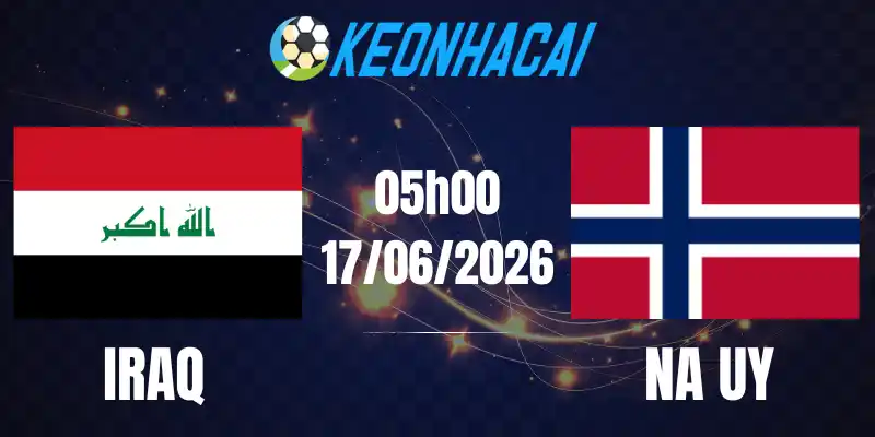 Soi Kèo Nhà Cái Iraq vs Na Uy - Bảng I World Cup 05h00 17/06/2026